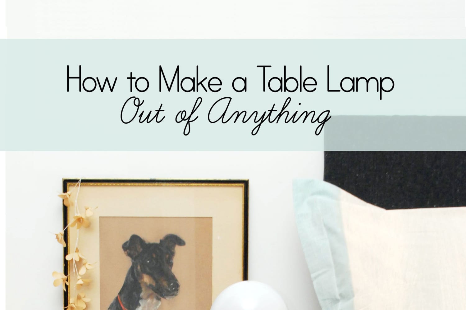 How to Make a Lamp Out of Almost Anything StepbyStep Guide