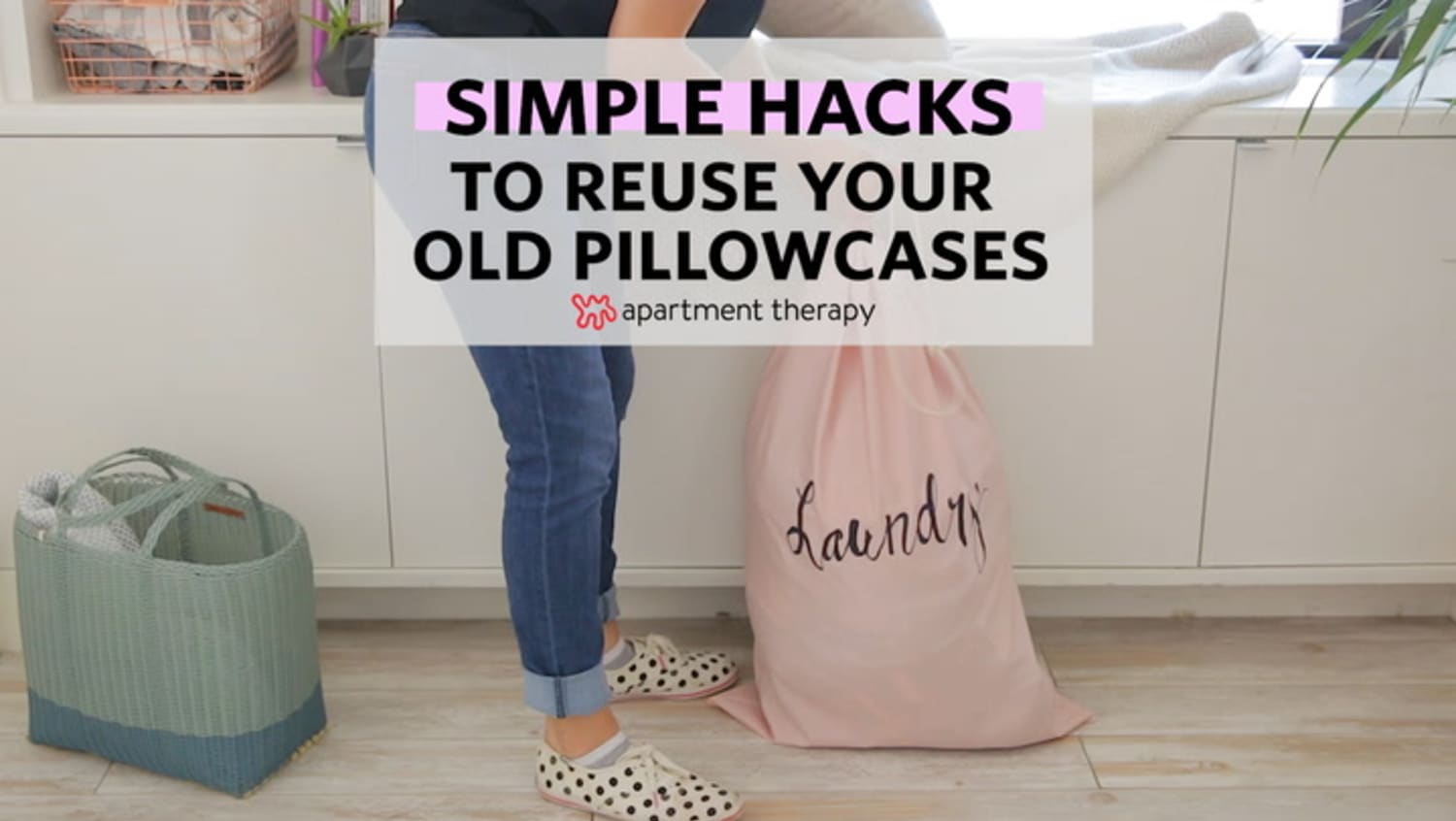 Simple Hacks To Reuse Your Old Pillowcases Apartment Therapy