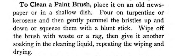Screen shot of text from Chelsea Fraser's "The Practical Book of Home Repairs." Text reads: To clean a paint brush, place it on an old newspaper or in a shallow dish. Pour on turpentine or kerosene and then gently pummel the bristles up and down or squeeze them with a blunt stick. Wipe of the brush with waste or a rag, then give it another soaking in the cleaning liquid, repeating the wiping and drying.