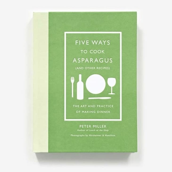 Product Image: "Five Ways to Cook Asparagus (and Other Recipes): The Art and Practice of Making Dinner" by Peter Miller