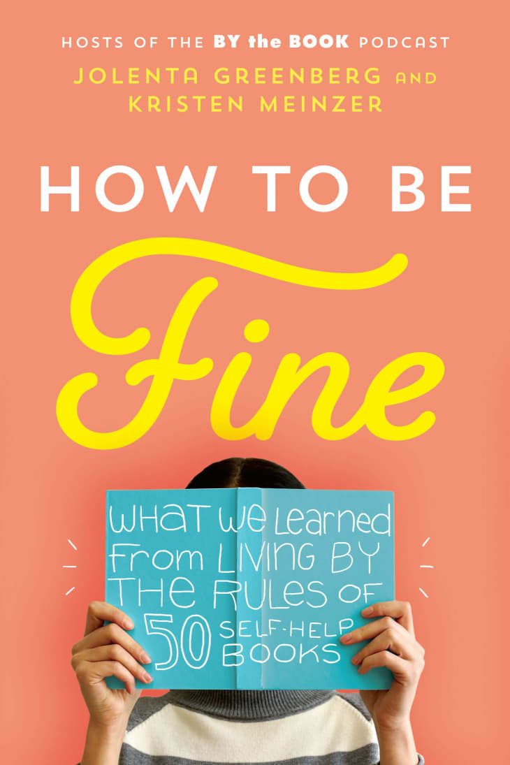 Product Image: "How to Be Fine: What We Learned from Living by the Rules of 50 Self-Help Books" by Jolenta Greenberg and Kristen Meinzer
