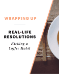 Latte art in a white cup on a wooden table, text reads "Wrapping Up Real-Life Resolutions: Kicking a Coffee Habit."