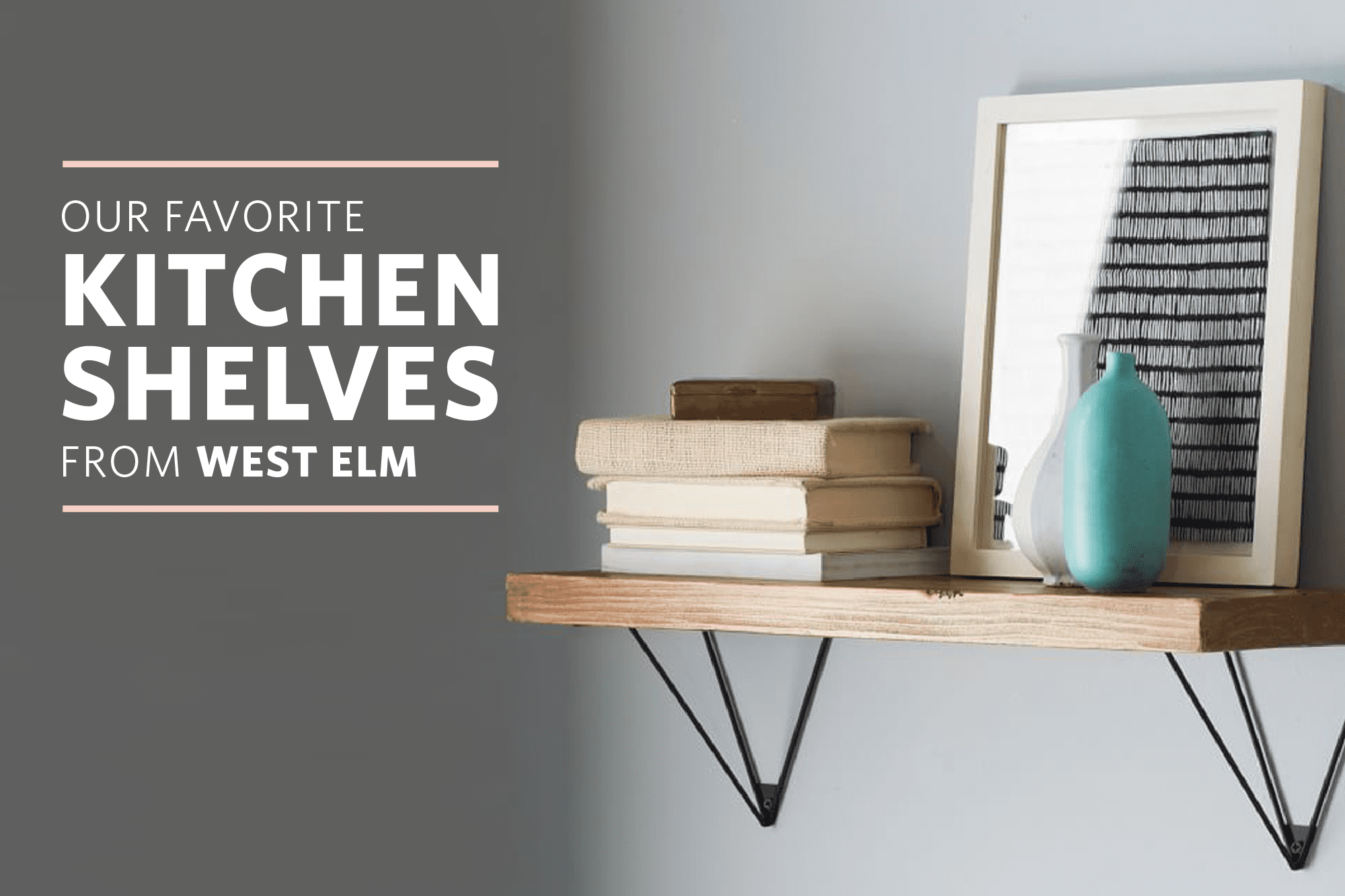 Our 5 Favorite Kitchen Shelves from West Elm The Kitchn